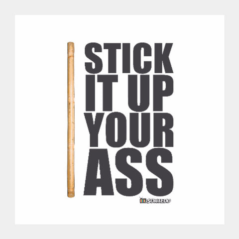 Square Art Prints, Stick It Up Your Ass | Sortedd, - PosterGully