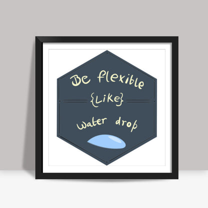 Be Flexible Like Water Drop Square Art Prints