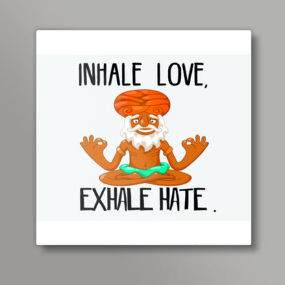 INHALE LOVE, EXHALE HATE Square Art Prints