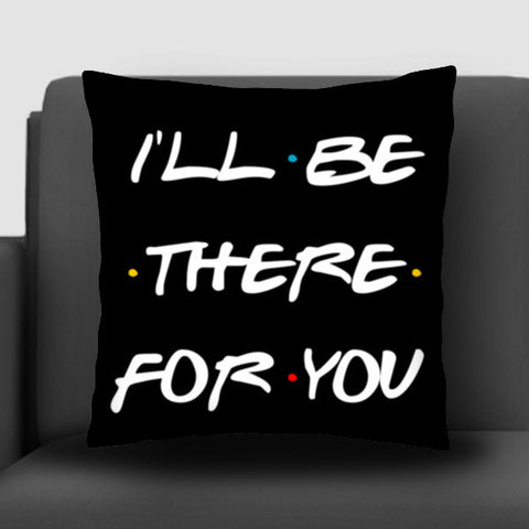 FRIENDS ILL BE THERE FOR YOU Cushion Covers