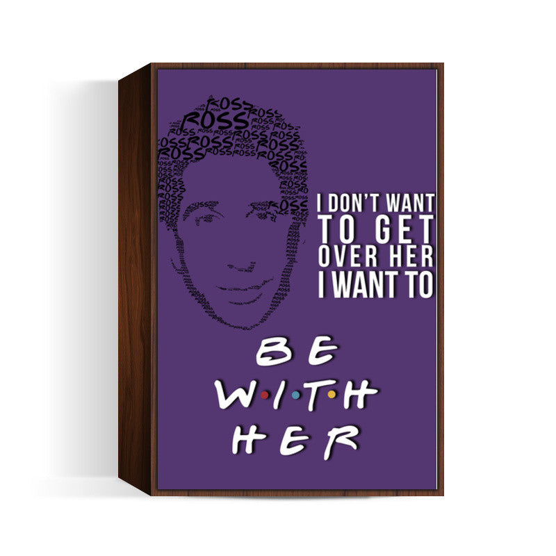 Friends | Ross Geller | Quote Wall Art