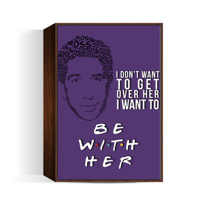 Friends | Ross Geller | Quote Wall Art