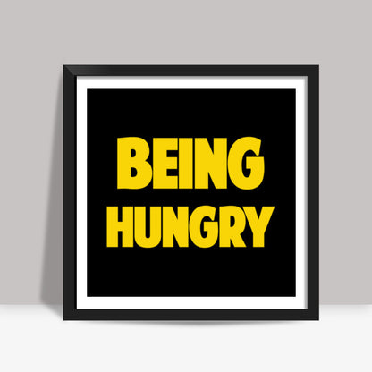BEING HUNGRY Square Art Prints