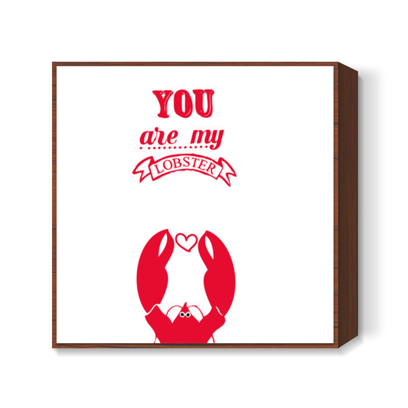 YOU ARE MY LOBSTER! Square Art Prints