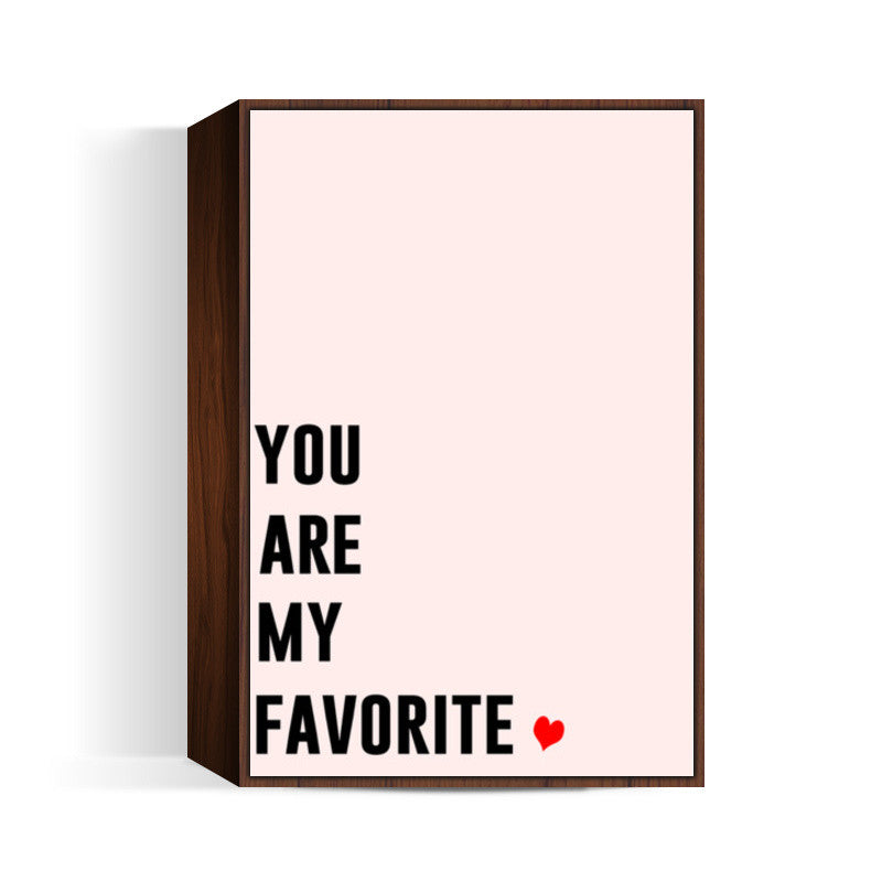 YOU ARE MY FAVORITE Wall Art