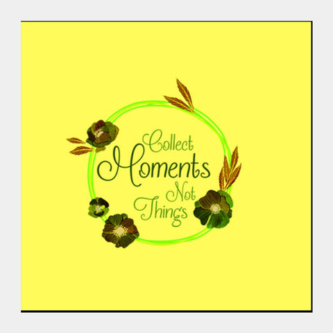 Collect Moments not Things Square Art Prints