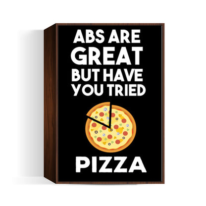 ABS ARE GREAT BUT HAVE YOUT TRIED PIZZA Wall Art