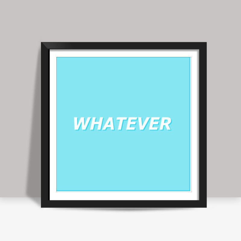 Whatever Square Art Prints