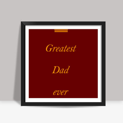 Fathers Day - Greatest Dad ever Square Art Prints