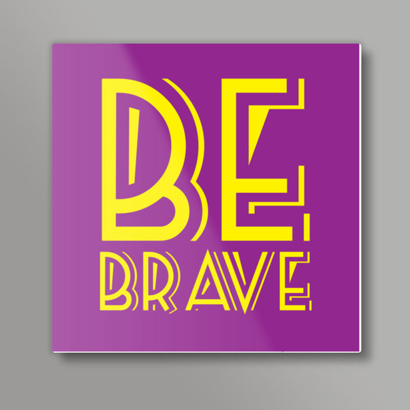 Be Brave Square Art Prints