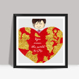 Valentine Special- You mean the World Square Art Prints