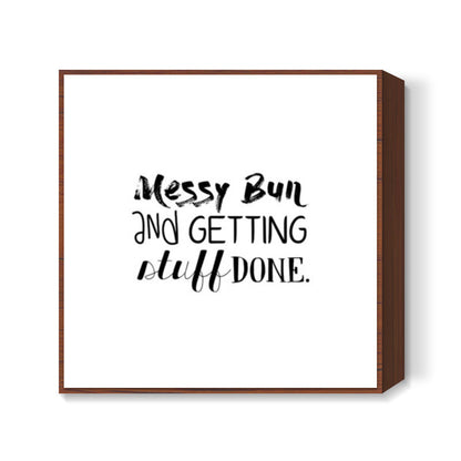 MESSY BUN AND GETTING STUFF DONE. Square Art Prints