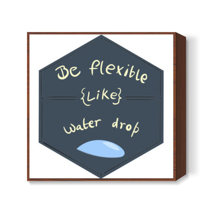 Be Flexible Like Water Drop Square Art Prints