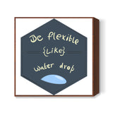 Be Flexible Like Water Drop Square Art Prints