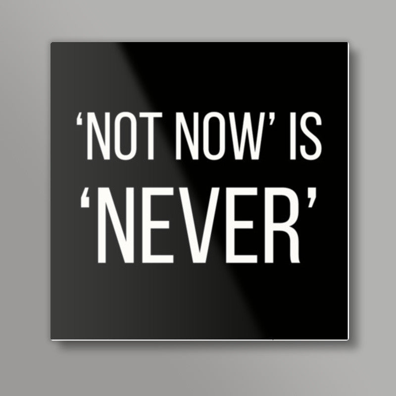 NOT NOW IS NEVER Square Art Prints