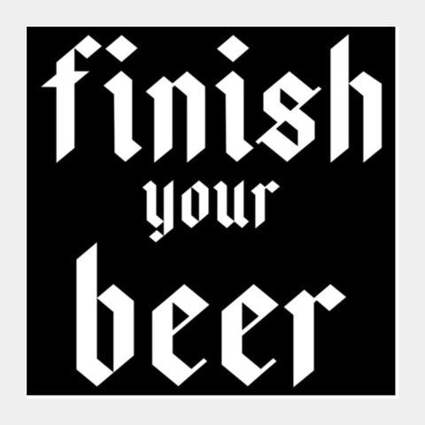 Finish Your Beer Square Art Prints